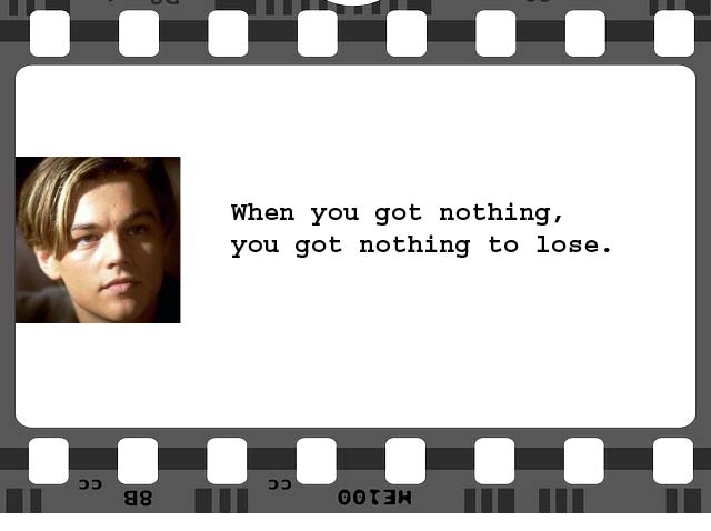 A Movie Quote? Funny, cool, romantic? We've got 100+ of them. A Movie Quote? Funny, cool, romantic? We've got 100+ of them.